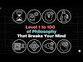 Level 1 to 100 of Philosophy That Breaks Your Mind