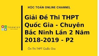 Giải đề thi thử THPTQG môn Toán Chuyên Bắc Ninh lần 2 lăm 2018-2019 - P2