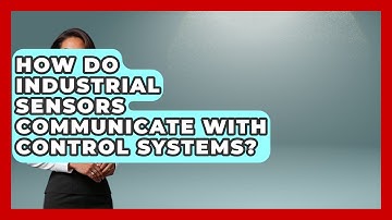How Do Industrial Sensors Communicate With Control Systems? | Industrial Tech Insights News