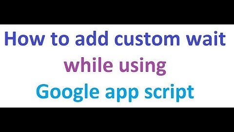 How to add a custom wait using google app script