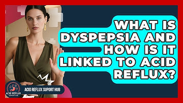 What Is Dyspepsia And How Is It Linked To Acid Reflux? - Acid Reflux Support Hub