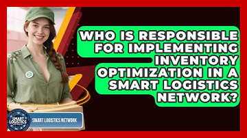 Who Is Responsible for Implementing Inventory Optimization in a Smart Logistics Network?