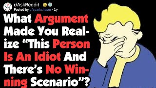 “This Person Stupid And There’s No Winning Scenario” Arguments (AskReddit)
