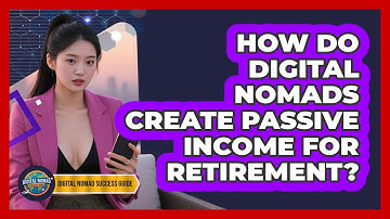 How Do Digital Nomads Create Passive Income For Retirement? - Digital Nomad Success Guide