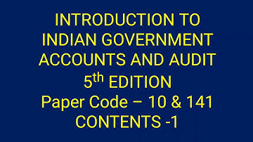 INTRODUCTION TO INDIAN GOVERNMENT ACCOUNTS AND AUDIT /5th EDITION /Paper Code- 10 & 141 /CONTENTS -1