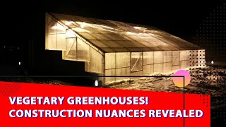 Unusual Greenhouses - Vegetary / How to Build It Right to Ensure It Works at Its Full Potential