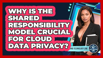 Why Is The Shared Responsibility Model Crucial For Cloud Data Privacy? - AI and Technology Law