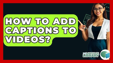 How To Add Captions To Videos? - The Language Library
