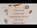 4 electrical components play a big role in  electrical engineering 