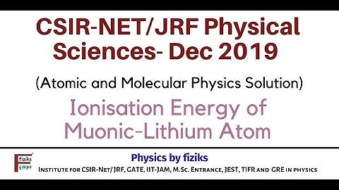 CSIR-NET/JRF-Dec 2019: Physical Sciences:ATMOL: Ionisation Energy of Muonic-Lithium Atom