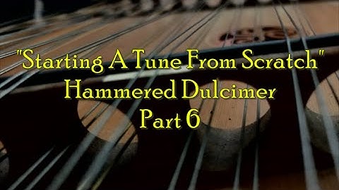 "Starting a Tune From Scratch" Hammered Dulcimer, Part 6