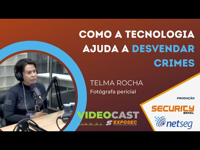 Videocast Exposec 2023 - EP #06 com TELMA ROCHA – Fotógrafa pericial (Por Security Brasil e NetSeg)