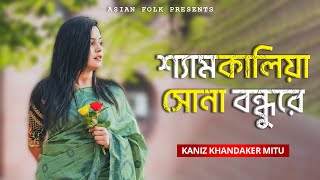 Shyam Kalia Sona Bondhu Re - শ্যামকালিয়া সোনা বন্ধুরে - Kaniz Khandaker Mitu