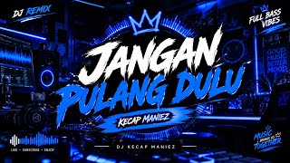 Download lagu DJ JANGAN PULANG DULU 🔥 | KECAP MANIEZ | FULL BASS REMIX 2026