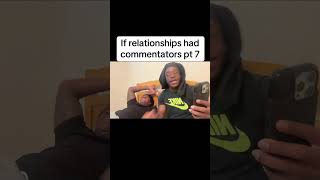 If Relationships Had Commentators Pt 7