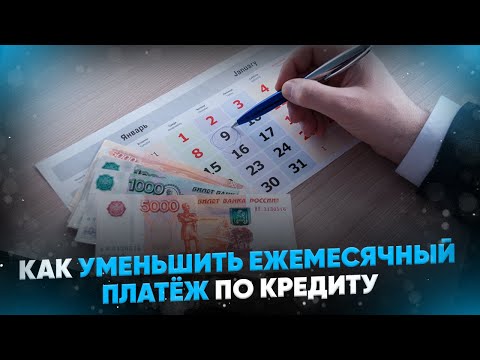 Как уменьшить ежемесячный платёж по кредиту?