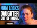 Mom LOCKS Daughter Out Of House, What Happens Is Shocking | Illumeably