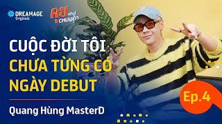 Cuộc Đời Tôi Chưa Từng Có Ngày Debut/ Ca sĩ Quang Hùng MasterD | Khui Chuyện EP4