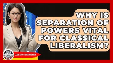 Why Is Separation Of Powers Vital For Classical Liberalism? - Learn About Libertarianism