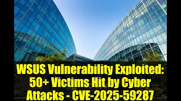 WSUS Vulnerability Exploited: 50+ Victims Hit by Cyber Attacks - CVE-2025-59287