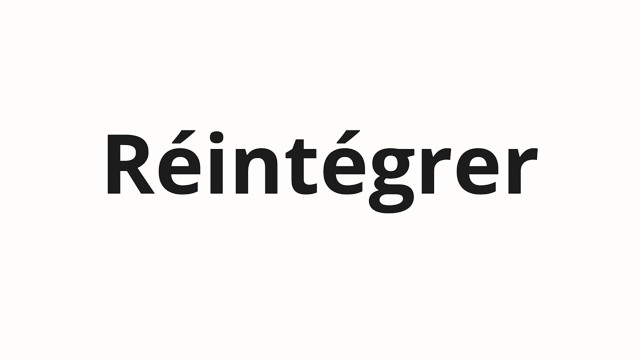 How to pronounce RÉINTÉGRER in French