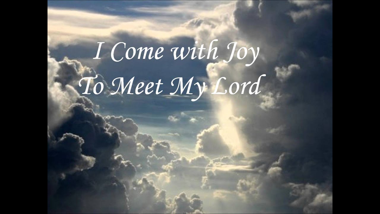 I Come With Joy To Meet My Lord YouTube I Come With Joy To Meet My Lord YouTube