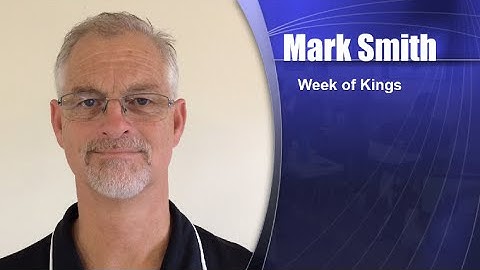 School 02 Week 05 Day 3 Part 2 Mark Smith - Kings