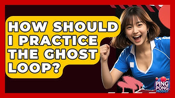 How Should I Practice The Ghost Loop? - Ping Pong Prodigy