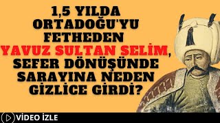 1,5 Yılda Ortadoğu'yu Fetheden Yavuz Sultan Selim, Sefer Dönüşünde Sarayına Neden Gizlice Girdi?