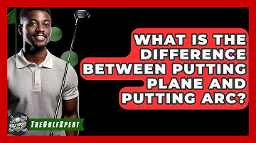 What Is The Difference Between Putting Plane And Putting Arc? - The Golf Xpert
