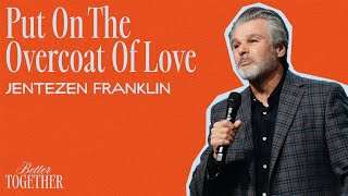 Put On The Overcoat Of Love | Better Together | Jentezen Franklin