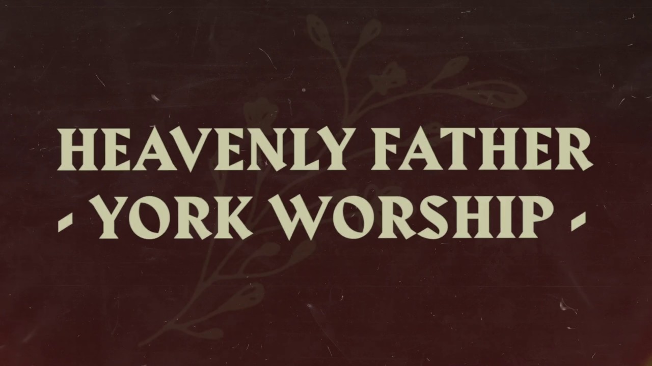 Heavenly Father - York Worship