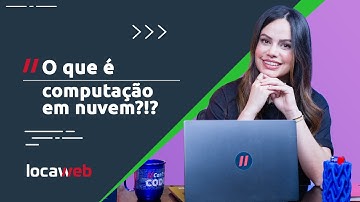 Para que serve e quais as vantagens do Cloud Computing  | Locaweb