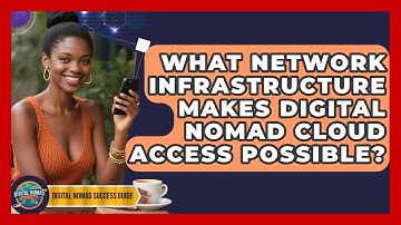 What Network Infrastructure Makes Digital Nomad Cloud Access Possible? - Digital Nomad Success Guide