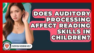 Does Auditory Processing Affect Reading Skills in Children? | Everyday Hearing Help News