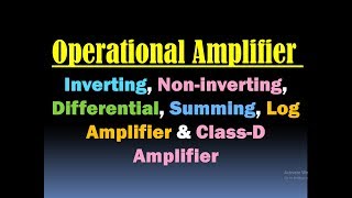 Operational Amplifier (Op amp), Inverting, Non inverting, Differential, Summing, Log, Class D Amplif