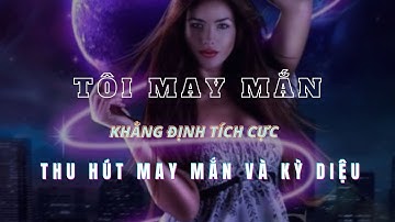 🍀55 KHẲNG ĐỊNH TÍCH CỰC THU HÚT MAY MẮN VÀ KỲ DIỆU 🧲 LUẬT HẤP DẪN