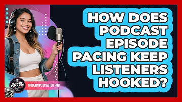 How Does Podcast Episode Pacing Keep Listeners Hooked? - Modern Podcaster Hub