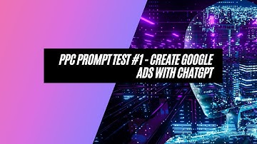 PPC Prompt Test #1 - Create Google Ads with ChatGPT