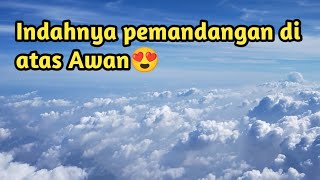 Indahnya pemandangan di atas awan | the view above the clouds