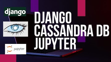 Django Tutorial | Learn How to Integrate a Django Project with Apache Cassandra and Jupyter notebook