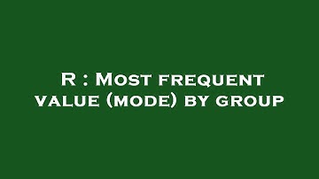R : Most frequent value (mode) by group