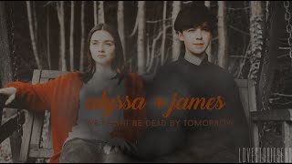 ALYSSA + JAMES - WE MIGHT BE DEAD BY TOMORROW ♥