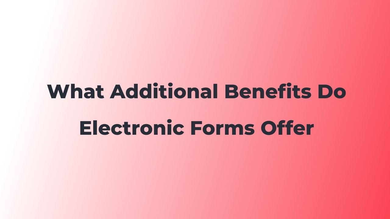 What Additional Benefits Do Electronic Forms Offer - YouTube