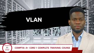 CompTIA A+ Core 1 (220-1201) | VLAN | Exam Objective 2.4 | Course Training Video