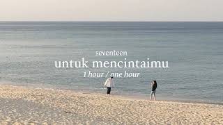 Untuk Mencintaimu - Seventeen ( 1 hour )( one hour )