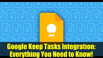 Google Keep Tasks Integration: Everything You Need to Know!