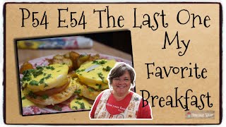 P54 E54 The Last One | Favorite Breakfast | How to Make Eggs Benedict & Homemade Hollandaise Sauce