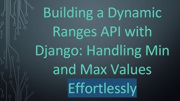 Building a Dynamic Ranges API with Django: Handling Min and Max Values Effortlessly