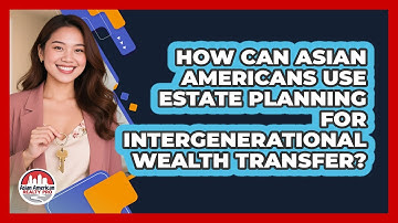 How Can Asian Americans Use Estate Planning For Intergenerational Wealth Transfer?